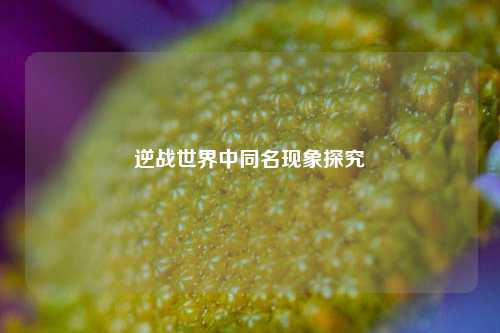 逆战世界中同名现象探究