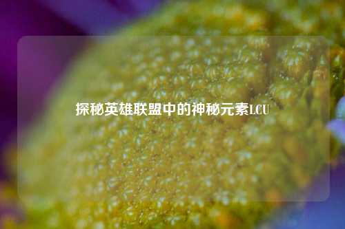 探秘英雄联盟中的神秘元素LCU