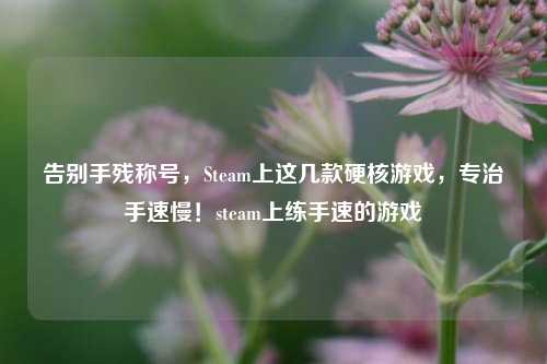 告别手残称号，Steam上这几款硬核游戏，专治手速慢！steam上练手速的游戏