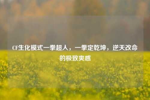 CF生化模式一拳超人，一拳定乾坤，逆天改命的极致爽感